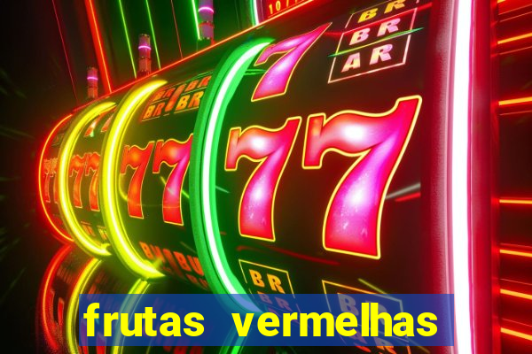 frutas vermelhas nomes e fotos